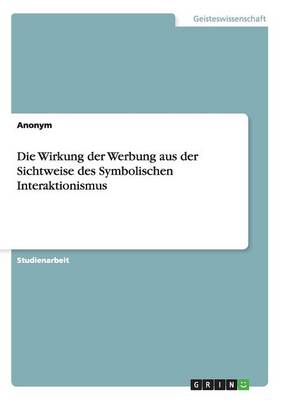 Die Wirkung Der Werbung Aus Der Sichtweise Des Symbolischen Interaktionismus (Paperback)