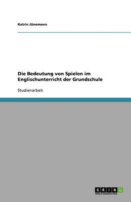 Die Bedeutung Von Spielen Im Englischunterricht Der Grundschule (Paperback)