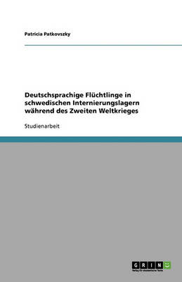 Deutschsprachige Fluchtlinge in Schwedischen Internierungslagern Wahrend Des Zweiten Weltkrieges (Paperback)