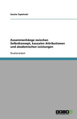 Zusammenhange Zwischen Selbstkonzept, Kausalen Attributionen Und Akademischen Leistungen (Paperback)