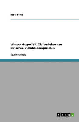 Wirtschaftspolitik: Zielbeziehungen Zwischen Stabilisierungszielen (Paperback)