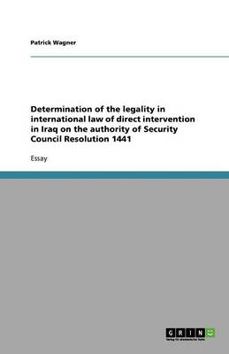 Determination of the Legality in International Law of Direct Intervention in Iraq on the Authority of Security Council Resolution 1441 (Paperback)