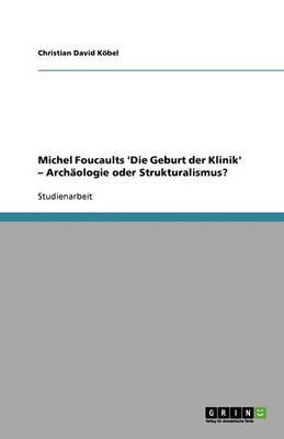 Michel Foucaults 'Die Geburt Der Klinik' - Archaologie Oder Strukturalismus? (Paperback)