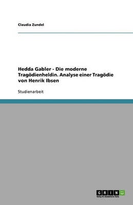 Hedda Gabler: Die Moderne Tragodienheldin. Analyse Einer Tragodie Von Henrik Ibsen (Paperback)