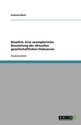 Bioethik. Eine Exemplarische Darstellung Der Aktuellen Gesellschaftlichen Diskussion (Paperback)