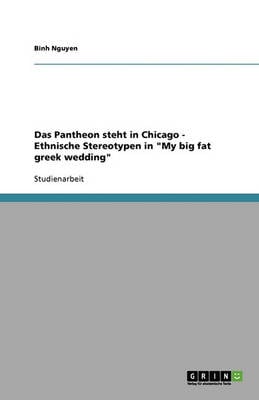 Das Pantheon Steht in Chicago: Ethnische Stereotypen in 'my Big Fat Greek Wedding' (Paperback)
