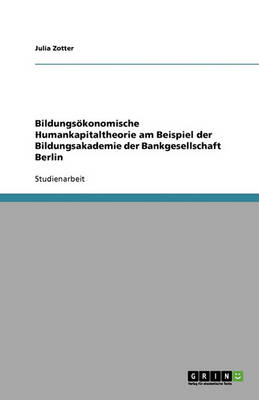 Bildungsokonomische Humankapitaltheorie Am Beispiel Der Bildungsakademie Der Bankgesellschaft Berlin (Paperback)