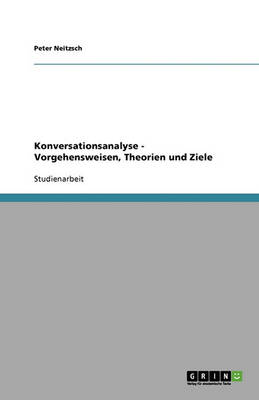 Konversationsanalyse - Vorgehensweisen, Theorien Und Ziele (Paperback)