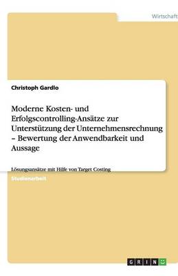 Moderne Kosten- Und Erfolgscontrolling-Ansatze Zur Unterstutzung Der Unternehmensrechnung - Bewertung Der Anwendbarkeit Und Aussage (Paperback)