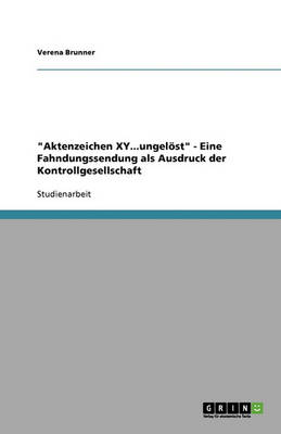 "Aktenzeichen Xy...Ungelost" - Eine Fahndungssendung ALS Ausdruck Der Kontrollgesellschaft (Paperback)