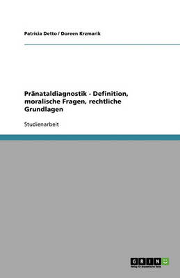 Pranataldiagnostik - Definition, Moralische Fragen, Rechtliche Grundlagen (Paperback)