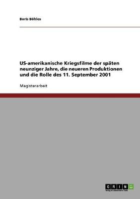 Us-Amerikanische Kriegsfilme Der Spaten Neunziger Jahre, Die Neueren Produktionen Und Die Rolle Des 11. September 2001 (Paperback)