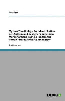 Mythos Tom Ripley - Zur Identifikation Der Autorin Und Des Lesers Mit Einem Morder Anhand Patricia Highsmiths Roman "Der Talentierte Mr. Ripley" (Paperback)