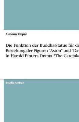 Die Funktion Der Buddha-Statue Fur Die Beziehung Der Figuren Aston Und Davies in Harold Pinters Drama the Caretaker (Paperback)