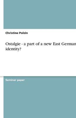 Ostalgie - A Part of a New East German Identity? (Paperback)