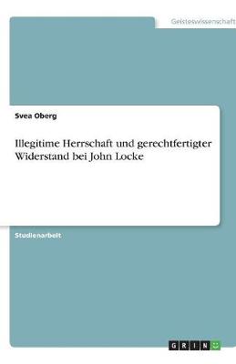 Illegitime Herrschaft Und Gerechtfertigter Widerstand Bei John Locke (Paperback)