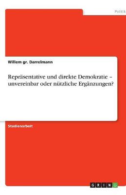 Reprasentative Und Direkte Demokratie - Unvereinbar Oder Nutzliche Erganzungen? (Paperback)