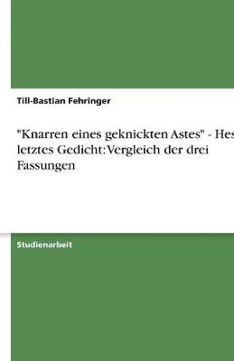 Knarren Eines Geknickten Astes - Hesses Letztes Gedicht: Vergleich Der Drei Fassungen (Paperback)