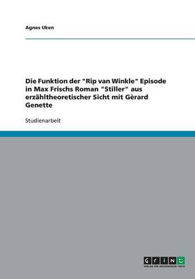 Die Funktion Der Rip Van Winkle Episode in Max Frischs Roman Stiller Aus Erzahltheoretischer Sicht Mit Gerard Genette (Paperback)