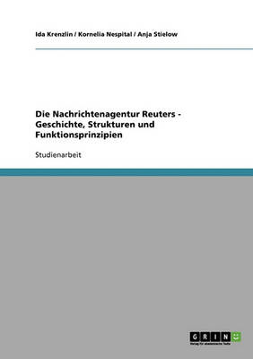 Die Nachrichtenagentur Reuters - Geschichte, Strukturen Und Funktionsprinzipien (Paperback)