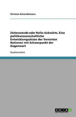 Zeitenwende Oder Rolle Ruckwarts. Eine Politikwissenschaftliche Entwicklungsskizze Der Vereinten Nationen Mit Schwerpunkt Der Gegenwart (Paperback)