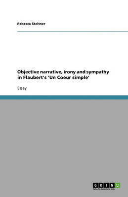 Objective Narrative, Irony and Sympathy in Flaubert's 'un Coeur Simple' (Paperback)