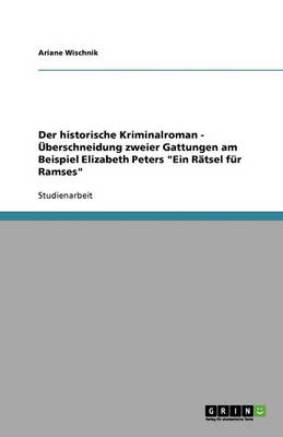 Der Historische Kriminalroman - Uberschneidung Zweier Gattungen Am Beispiel Elizabeth Peters "Ein Ratsel Fur Ramses" (Paperback)