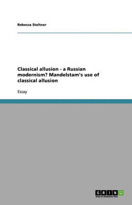 Classical Allusion - A Russian Modernism? Mandelstam's Use of Classical Allusion (Paperback)