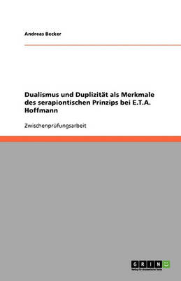 Dualismus Und Duplizitat ALS Merkmale Des Serapiontischen Prinzips Bei E.T.A. Hoffmann (Paperback)