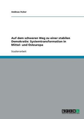 Auf Dem Schweren Weg Zu Einer Stabilen Demokratie: Systemtransformation in Mittel- Und Osteuropa (Paperback)