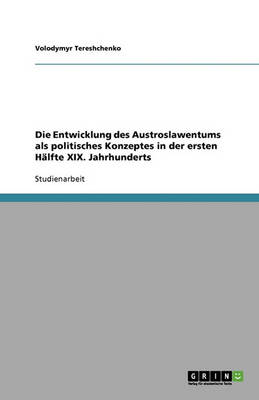 Die Entwicklung Des Austroslawentums ALS Politisches Konzeptes in Der Ersten Halfte XIX. Jahrhunderts (Paperback)
