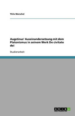 Augstinus' Auseinandersetzung Mit Dem Platonismus in Seinem Werk de Civitate Dei (Paperback)