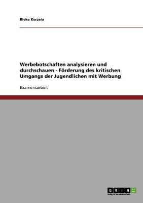 Unterrichtseinheit. Werbebotschaften Analysieren Und Durchschauen. Forderung Des Kritischen Umgangs Der Jugendlichen Mit Werbung (Paperback)