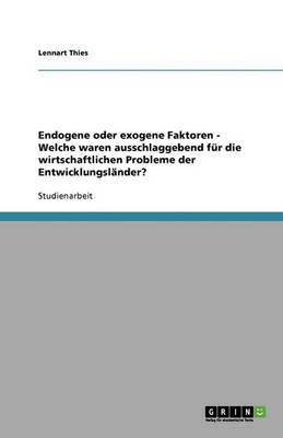 Endogene Oder Exogene Faktoren: Welche Waren Ausschlaggebend Fur Die Wirtschaftlichen Probleme Der Entwicklungslander? (Paperback)
