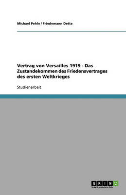 Vertrag Von Versailles 1919 - Das Zustandekommen Des Friedensvertrages Des Ersten Weltkrieges (Paperback)