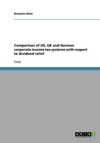 Comparison of Us, UK and German Corporate Income Tax Systems with Respect to Dividend Relief (Paperback)