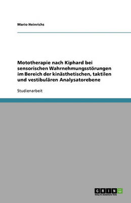 Mototherapie Nach Kiphard Bei Sensorischen Wahrnehmungsstorungen Im Bereich Der Kinasthetischen, Taktilen Und Vestibularen Analysatorebene (Paperback)