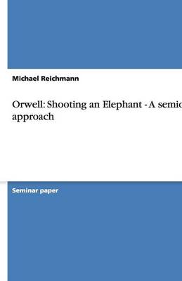 Orwell: Shooting an Elephant - A Semiotic Approach (Paperback)