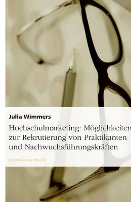 Hochschulmarketing: Moglichkeiten Zur Rekrutierung Von Praktikanten Und Nachwuchsfuhrungskraften (Paperback)