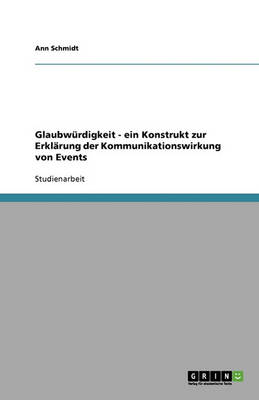 Glaubw rdigkeit - Ein Konstrukt Zur Erkl rung Der Kommunikationswirkung Von Events (Paperback)