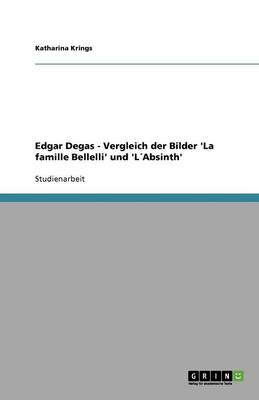 Edgar Degas - Vergleich Der Bilder 'la Famille Bellelli' Und 'Labsinth' (Paperback)
