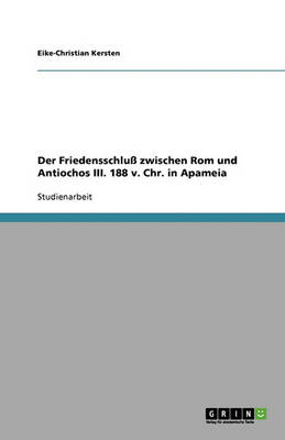 Der Friedensschlu Zwischen ROM Und Antiochos III. 188 V. Chr. in Apameia (Paperback)