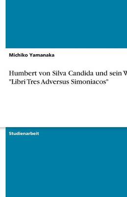 Humbert Von Silva Candida Und Sein Werk Libri Tres Adversus Simoniacos (Paperback)