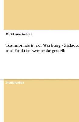 Testimonials in Der Werbung - Zielsetzung Und Funktionsweise Dargestellt (Paperback)