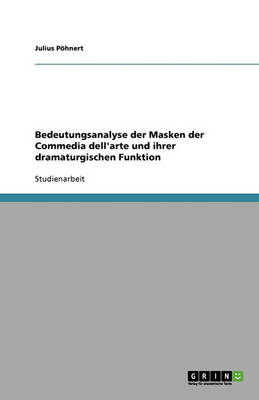 Bedeutungsanalyse Der Masken Der Commedia Dell'arte Und Ihrer Dramaturgischen Funktion (Paperback)