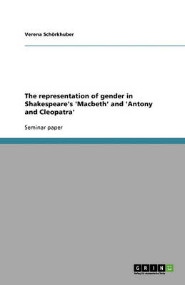 The Representation of Gender in Shakespeare's 'macbeth' and 'antony and Cleopatra' (Paperback)