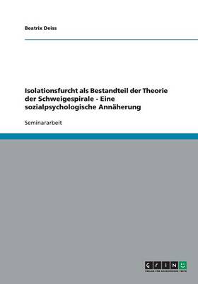 Isolationsfurcht ALS Bestandteil Der Theorie Der Schweigespirale - Eine Sozialpsychologische Annaherung (Paperback)