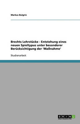 Brechts Lehrst cke - Entstehung Eines Neuen Spieltypus Unter Besonderer Ber cksichtigung Der 'ma nahme' (Paperback)
