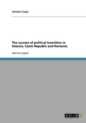 The Success of Political Transition in Estonia, Czech Republic and Romania (Paperback)