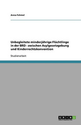Unbegleitete Minderjahrige FLuchtlinge in Der Brd - Zwischen Asylgesetzgebung Und Kinderrechtskonvention (Paperback)